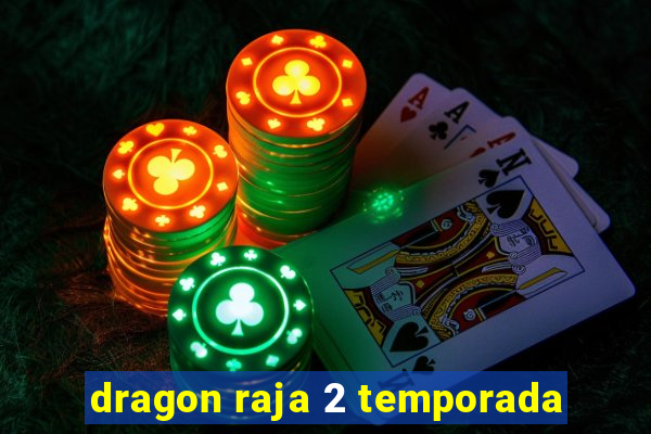 dragon raja 2 temporada